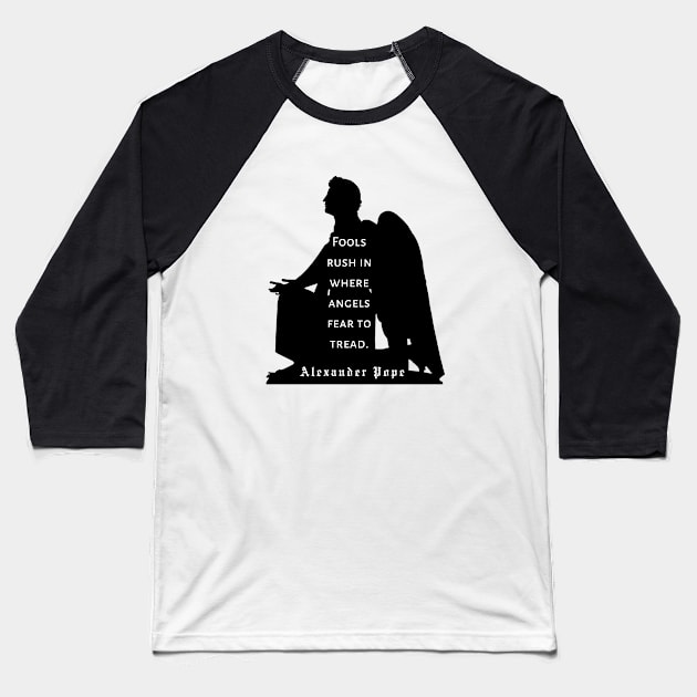 Alexander Pope  quote : Fools rush in where angels fear to tread. (black print) Baseball T-Shirt by artbleed